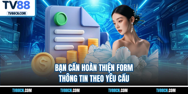 Bạn cần hoàn thiện form thông tin theo yêu cầu