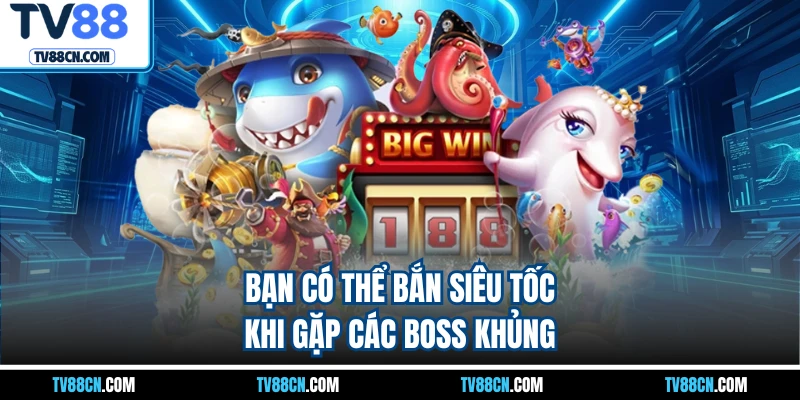 Bạn có thể bắn siêu tốc khi gặp các boss khủng
