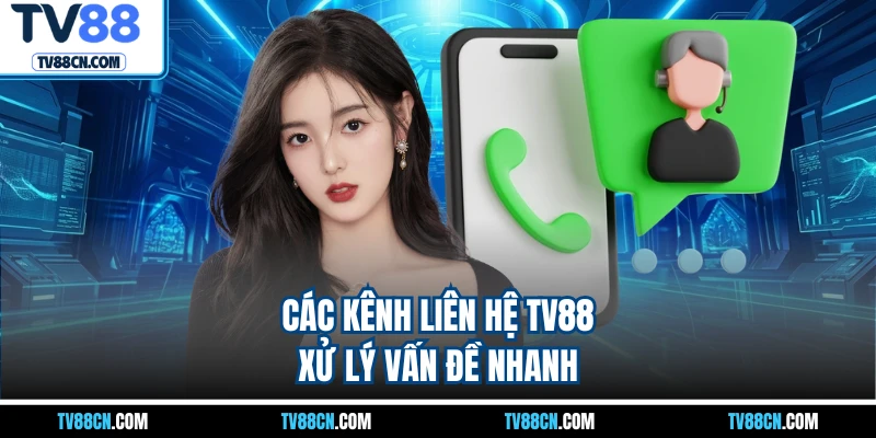 Các kênh liên hệ TV88 xử lý vấn đề nhanh