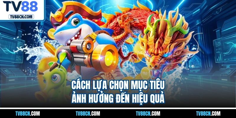 Cách lựa chọn mục tiêu ảnh hưởng đến hiệu quả