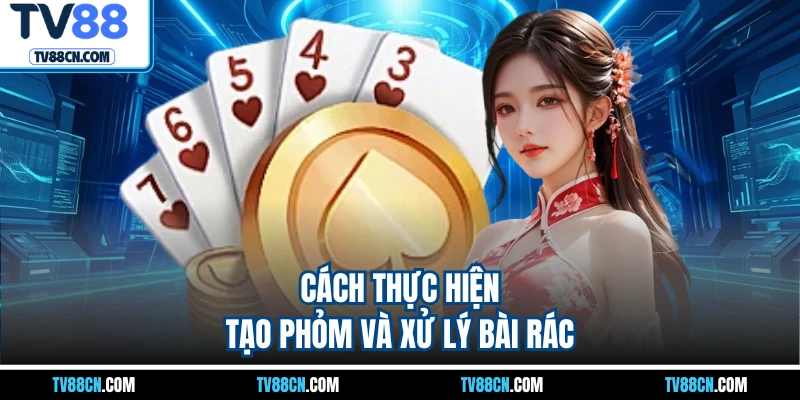 Cách thực hiện tạo Phỏm và xử lý bài rác