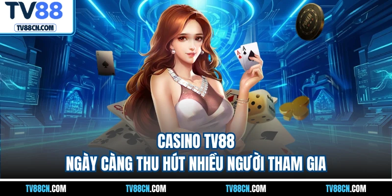 Casino TV88 ngày càng thu hút nhiều người tham gia