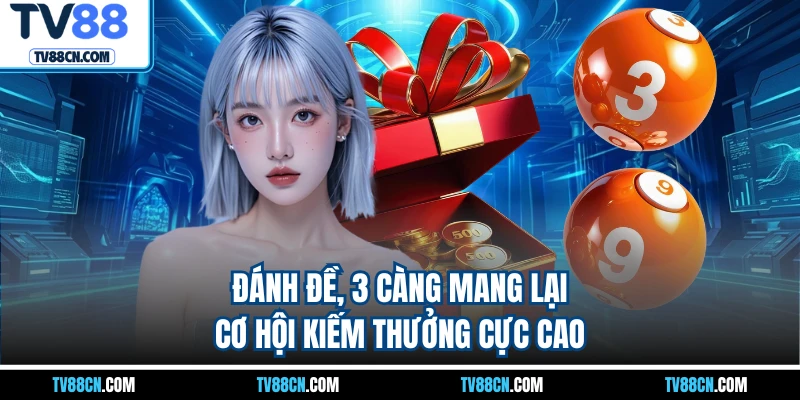 Đánh đề, 3 càng mang lại cơ hội kiếm thưởng cực cao