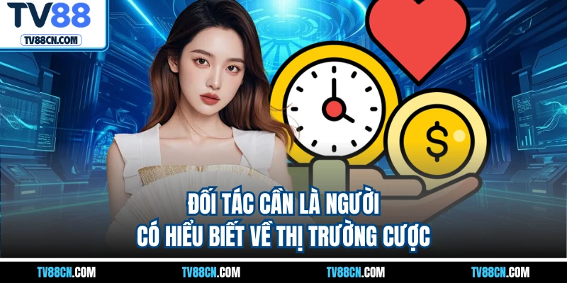 Đối tác cần là người có hiểu biết về thị trường cược