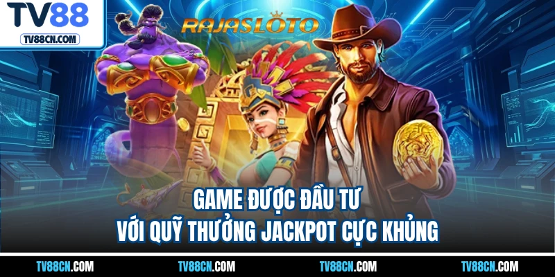 Game được đầu tư với quỹ thưởng Jackpot cực khủng