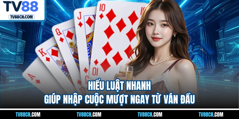 Hiểu luật nhanh giúp nhập cuộc mượt ngay từ ván đầu