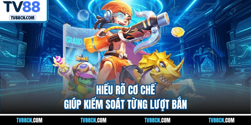 Hiểu rõ cơ chế giúp kiểm soát từng lượt bắn