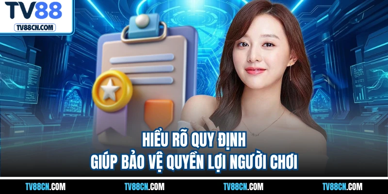 Hiểu rõ quy định giúp bảo vệ quyền lợi người chơi