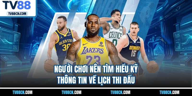 Người chơi nên tìm hiểu kỹ thông tin về lịch thi đấu