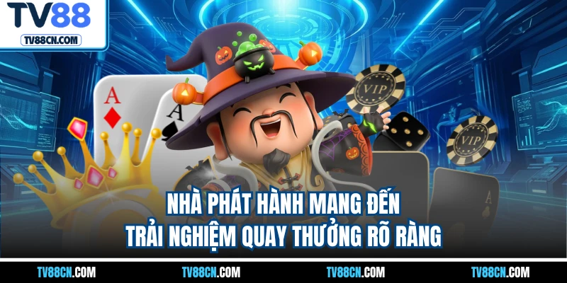 Nhà phát hành mang đến trải nghiệm quay thưởng rõ ràng