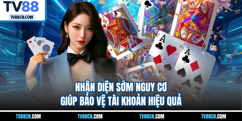 Nhận diện sớm nguy cơ giúp bảo vệ tài khoản hiệu quả