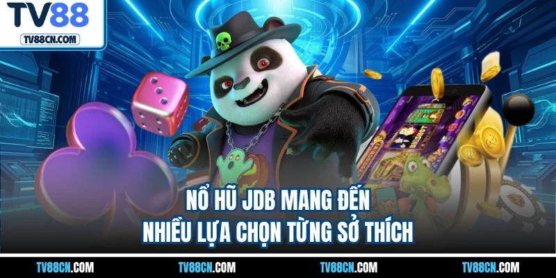 Nổ hũ JDB mang đến nhiều lựa chọn từng sở thích
