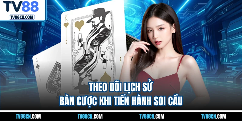 Theo dõi lịch sử bàn cược khi tiến hành soi cầu