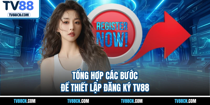 Tổng hợp các bước để thiết lập đăng ký TV88